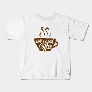 All I Need Is Coffee Kids T-Shirt